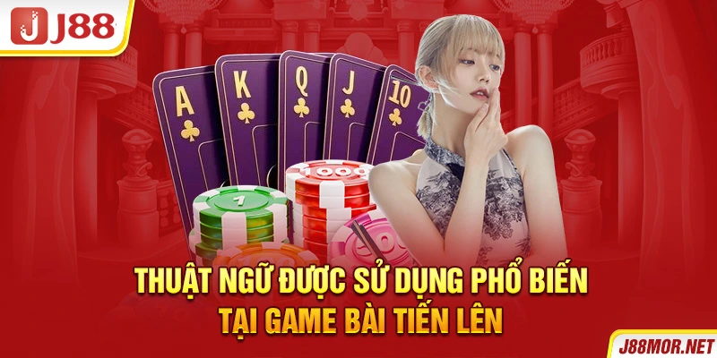 Thuật ngữ được sử dụng phổ biến tại game bài tiến lên