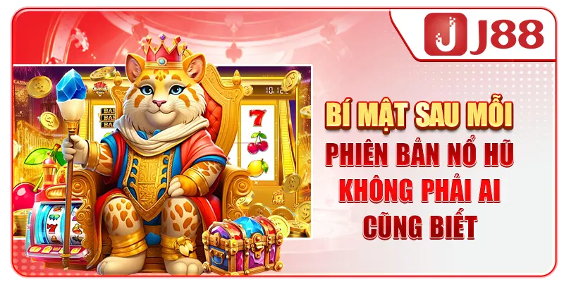 Bí mật sau mỗi phiên bản nổ hũ không phải ai cũng biết