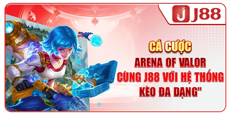 Cá cược Arena of Valor cùng J88 với hệ thống kèo đa dạng