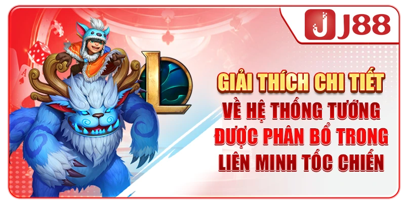Giải thích chi tiết về hệ thống tướng được phân bổ trong Liên minh tốc chiến