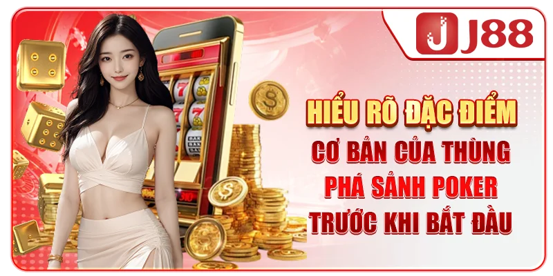Hiểu rõ đặc điểm cơ bản của Thùng Phá Sảnh Poker trước khi bắt đầu