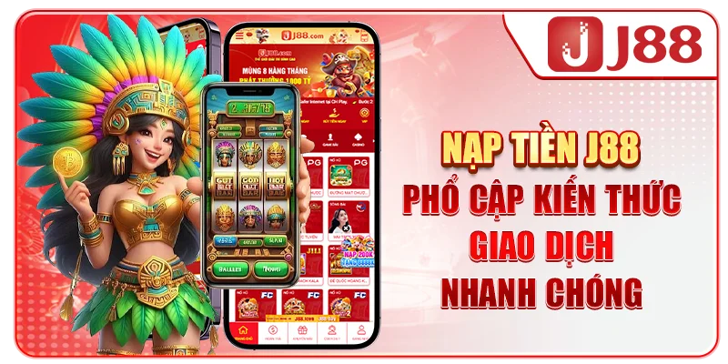Nạp Tiền J88 - Phổ Cập Kiến Thức Giao Dịch Nhanh Chóng