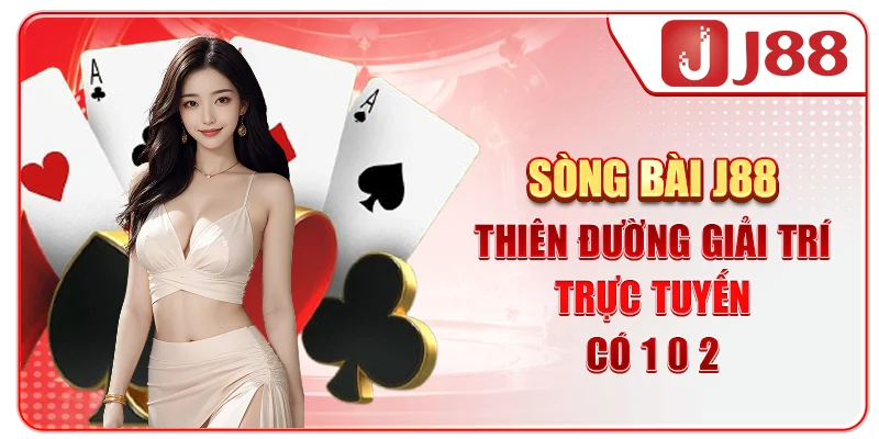 Sòng bài J88 - Thiên đường giải trí trực tuyến có “1-0-2”