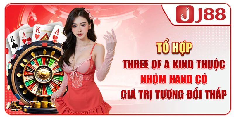 Tổ hợp Three of a Kind thuộc nhóm hand có giá trị tương đối thấp 