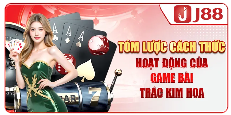 Tóm lược cách thức hoạt động của game bài Trác Kim Hoa