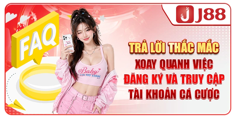 Trả lời thắc mắc xoay quanh việc đăng ký và truy cập tài khoản cá cược