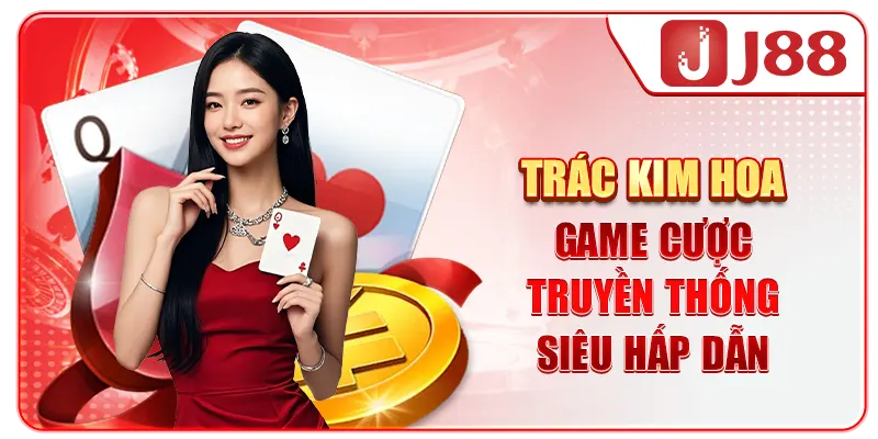 Trác Kim Hoa - Game Cược Truyền Thống Siêu Hấp Dẫn